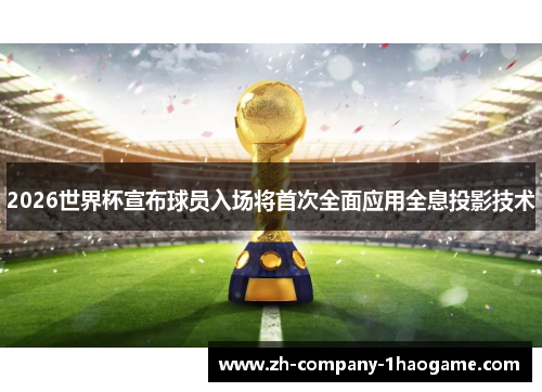 2026世界杯宣布球员入场将首次全面应用全息投影技术