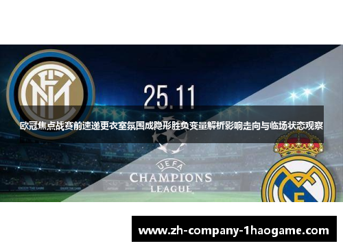 欧冠焦点战赛前速递更衣室氛围成隐形胜负变量解析影响走向与临场状态观察